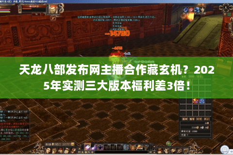 天龙八部发布网主播合作藏玄机?2025年实测三大版本福利差3倍! 天龙八部发布网主播合作藏玄机?2025年实测三大版本福利差3倍!