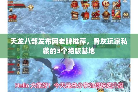 天龙八部发布网老牌推荐,骨灰玩家私藏的3个绝版基地 天龙八部发布网老牌推荐,骨灰玩家私藏的3个绝版基地