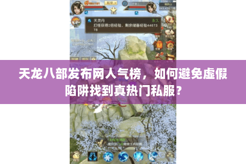 天龙八部发布网人气榜,如何避免虚假陷阱找到真热门私服? 天龙八部发布网人气榜,如何避免虚假陷阱找到真热门私服?