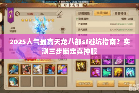 2025人气最高天龙八部sf避坑指南?实测三步锁定真神服 2025人气最高天龙八部sf避坑指南?实测三步锁定真神服