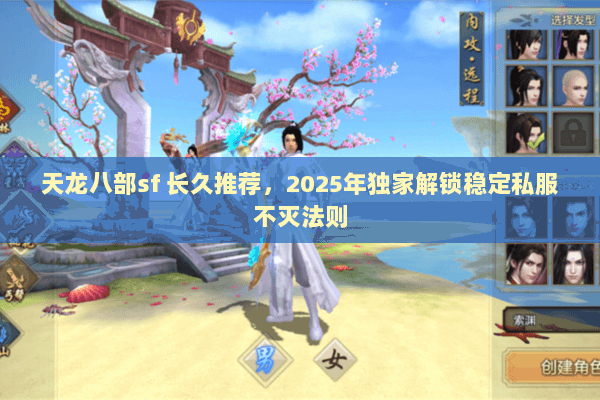 天龙八部sf 长久推荐，2025年独家解锁稳定私服不灭法则