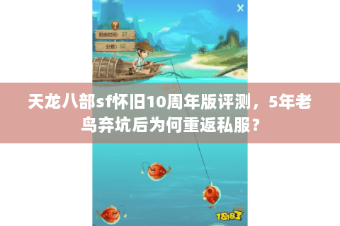 天龙八部sf怀旧10周年版评测,5年老鸟弃坑后为何重返私服? 天龙八部sf怀旧10周年版评测,5年老鸟弃坑后为何重返私服?