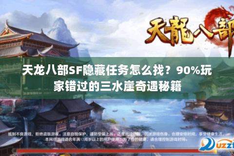 天龙八部SF隐藏任务怎么找？90%玩家错过的三水崖奇遇秘籍