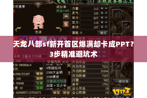 天龙八部sf新开首区爆满却卡成PPT？3步精准避坑术