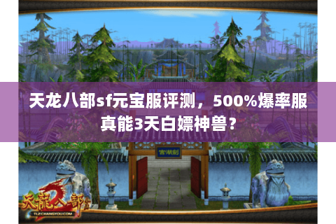 天龙八部sf元宝服评测,500%爆率服真能3天白嫖神兽? 天龙八部sf元宝服评测,500%爆率服真能3天白嫖神兽?