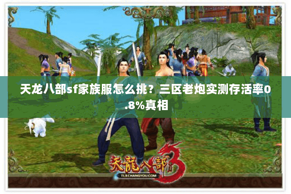 天龙八部sf家族服怎么挑?三区老炮实测存活率0.8%真相 天龙八部sf家族服怎么挑?三区老炮实测存活率0.8%真相