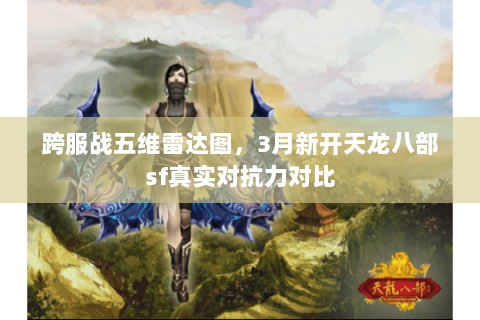 跨服战五维雷达图，3月新开天龙八部sf真实对抗力对比