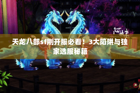 天龙八部sf刚开服必看！3大陷阱与独家选服秘籍