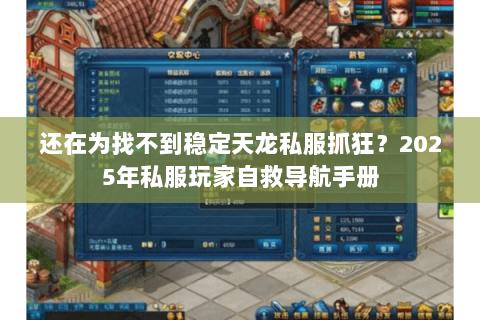 还在为找不到稳定天龙私服抓狂?2025年私服玩家自救导航手册 还在为找不到稳定天龙私服抓狂?2025年私服玩家自救导航手册