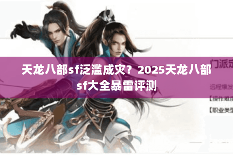 天龙八部sf泛滥成灾？2025天龙八部sf大全暴雷评测