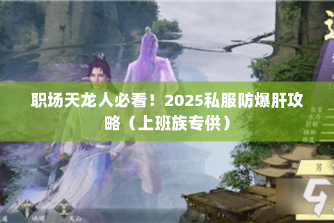 职场天龙人必看！2025私服防爆肝攻略（上班族专供）