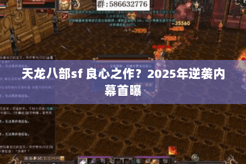天龙八部sf 良心之作?2025年逆袭内幕首曝 天龙八部sf 良心之作?2025年逆袭内幕首曝