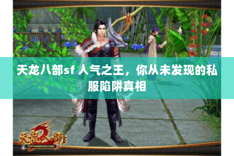 天龙八部sf 人气之王,你从未发现的私服陷阱真相 天龙八部sf 人气之王,你从未发现的私服陷阱真相