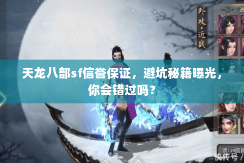 天龙八部sf信誉保证,避坑秘籍曝光,你会错过吗? 天龙八部sf信誉保证,避坑秘籍曝光,你会错过吗?