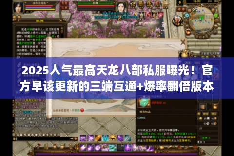 2025人气最高天龙八部私服曝光!官方早该更新的三端互通+爆率翻倍版本 2025人气最高天龙八部私服曝光!官方早该更新的三端互通+爆率翻倍版本