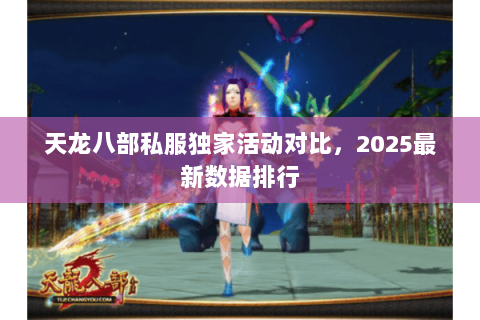 天龙八部私服独家活动对比，2025最新数据排行