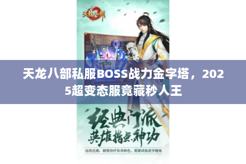 天龙八部私服BOSS战力金字塔,2025超变态服竟藏秒人王 天龙八部私服BOSS战力金字塔,2025超变态服竟藏秒人王
