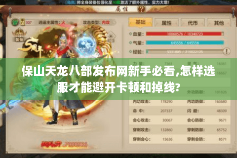 保山天龙八部发布网新手必看,怎样选服才能避开卡顿和掉线? 保山天龙八部发布网新手必看,怎样选服才能避开卡顿和掉线?