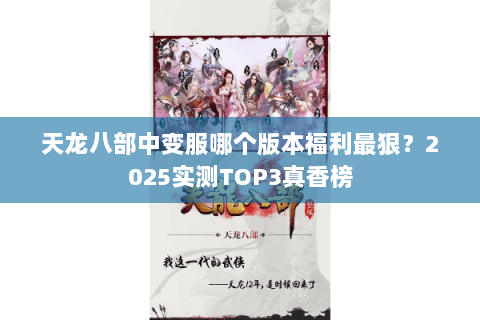 天龙八部中变服哪个版本福利最狠?2025实测TOP3真香榜 天龙八部中变服哪个版本福利最狠?2025实测TOP3真香榜