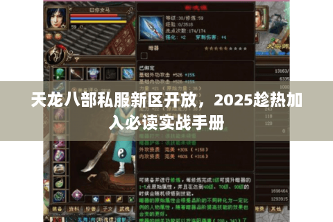 天龙八部私服新区开放,2025趁热加入必读实战手册 天龙八部私服新区开放,2025趁热加入必读实战手册