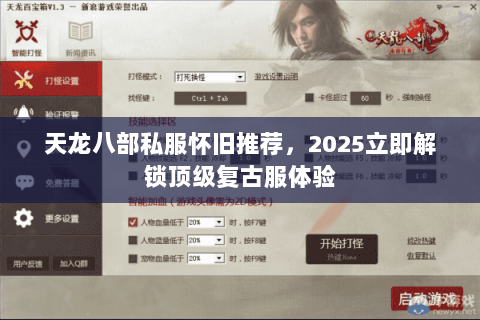 天龙八部私服怀旧推荐,2025立即解锁顶级复古服体验 天龙八部私服怀旧推荐,2025立即解锁顶级复古服体验