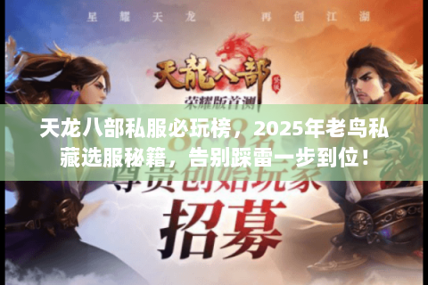 天龙八部私服必玩榜，2025年老鸟私藏选服秘籍，告别踩雷一步到位！