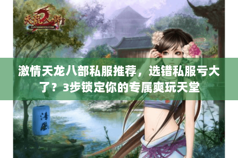 激情天龙八部私服推荐，选错私服亏大了？3步锁定你的专属爽玩天堂