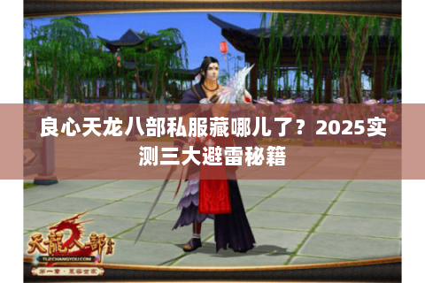 良心天龙八部私服藏哪儿了？2025实测三大避雷秘籍