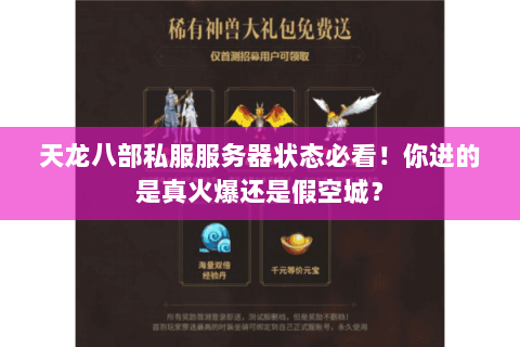 天龙八部私服服务器状态必看!你进的是真火爆还是假空城? 天龙八部私服服务器状态必看!你进的是真火爆还是假空城?