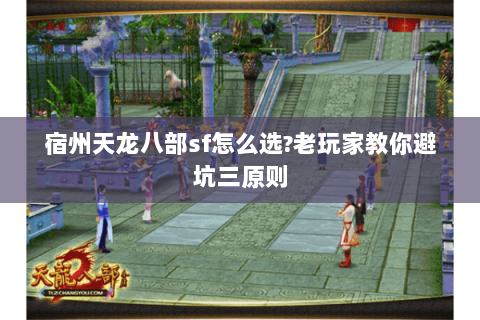 宿州天龙八部sf怎么选?老玩家教你避坑三原则 宿州天龙八部sf怎么选?老玩家教你避坑三原则