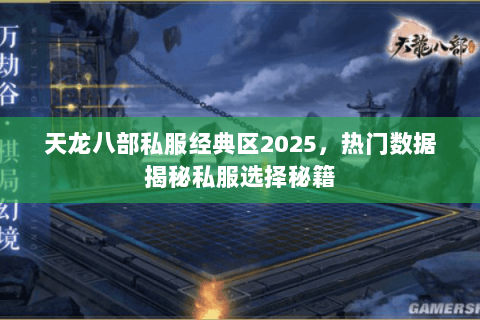 天龙八部私服经典区2025,热门数据揭秘私服选择秘籍 天龙八部私服经典区2025,热门数据揭秘私服选择秘籍
