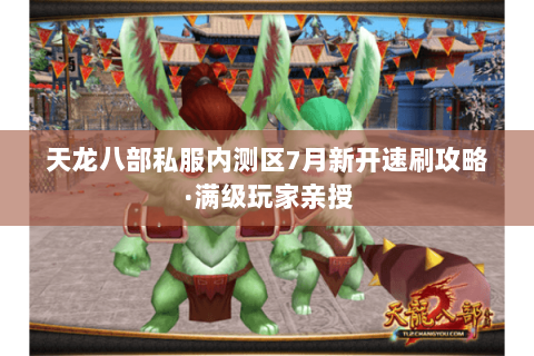天龙八部私服内测区7月新开速刷攻略·满级玩家亲授 天龙八部私服内测区7月新开速刷攻略·满级玩家亲授