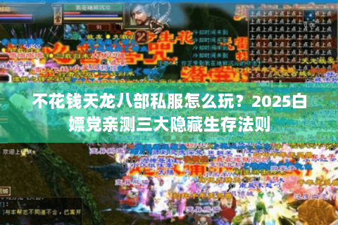 不花钱天龙八部私服怎么玩?2025白嫖党亲测三大隐藏生存法则 不花钱天龙八部私服怎么玩?2025白嫖党亲测三大隐藏生存法则