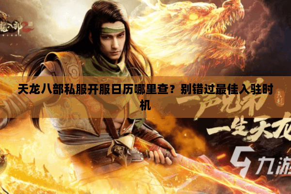 天龙八部私服开服日历哪里查?别错过最佳入驻时机 天龙八部私服开服日历哪里查?别错过最佳入驻时机