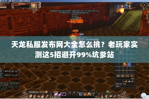 天龙私服发布网大全怎么挑?老玩家实测这5招避开99%坑爹站 天龙私服发布网大全怎么挑?老玩家实测这5招避开99%坑爹站