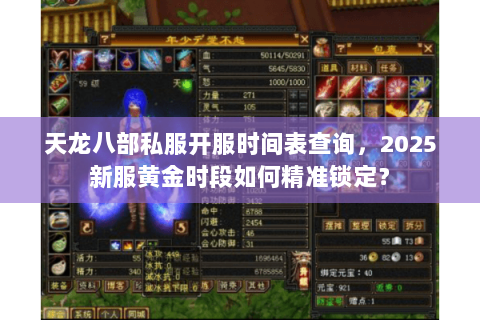 天龙八部私服开服时间表查询，2025新服黄金时段如何精准锁定？