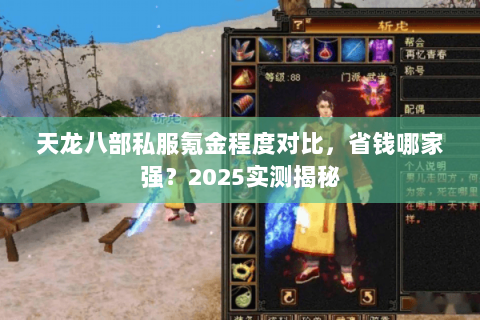 天龙八部私服氪金程度对比,省钱哪家强?2025实测揭秘 天龙八部私服氪金程度对比,省钱哪家强?2025实测揭秘