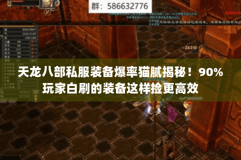 天龙八部私服装备爆率猫腻揭秘!90%玩家白刷的装备这样捡更高效 天龙八部私服装备爆率猫腻揭秘!90%玩家白刷的装备这样捡更高效