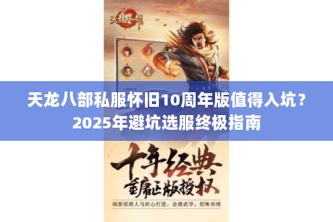 天龙八部私服怀旧10周年版值得入坑？2025年避坑选服终极指南