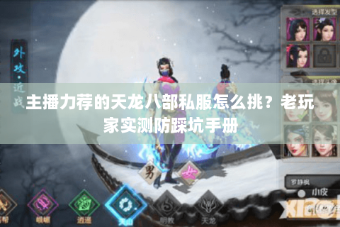 主播力荐的天龙八部私服怎么挑?老玩家实测防踩坑手册 主播力荐的天龙八部私服怎么挑?老玩家实测防踩坑手册