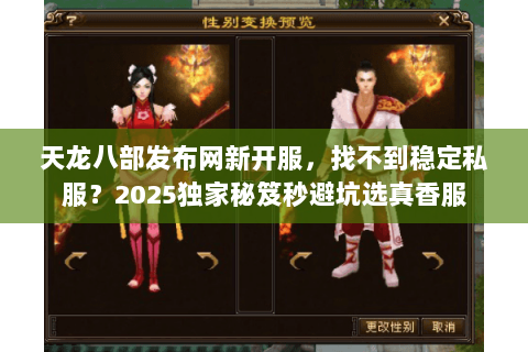 天龙八部发布网新开服,找不到稳定私服?2025独家秘笈秒避坑选真香服 天龙八部发布网新开服,找不到稳定私服?2025独家秘笈秒避坑选真香服