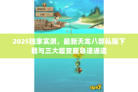 2025独家实测，最新天龙八部私服下载与三大超变服急速通道