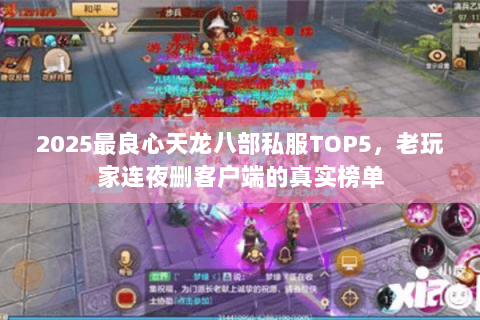 2025最良心天龙八部私服TOP5，老玩家连夜删客户端的真实榜单