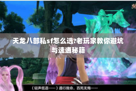 天龙八部私sf怎么选?老玩家教你避坑与速通秘籍