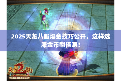 2025天龙八服爆金技巧公开，这样选服金币翻倍赚！