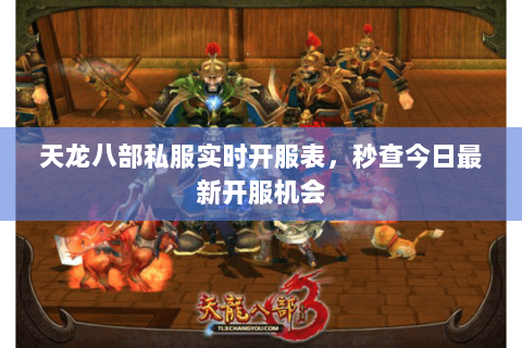 天龙八部私服实时开服表，秒查今日最新开服机会