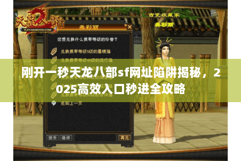 刚开一秒天龙八部sf网址陷阱揭秘，2025高效入口秒进全攻略