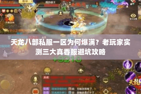 天龙八部私服一区为何爆满?老玩家实测三大真香服避坑攻略 天龙八部私服一区为何爆满?老玩家实测三大真香服避坑攻略