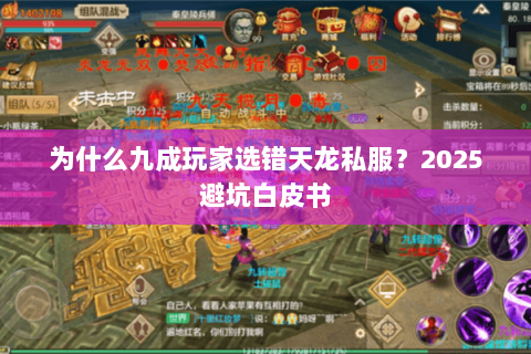 为什么九成玩家选错天龙私服?2025避坑白皮书 为什么九成玩家选错天龙私服?2025避坑白皮书