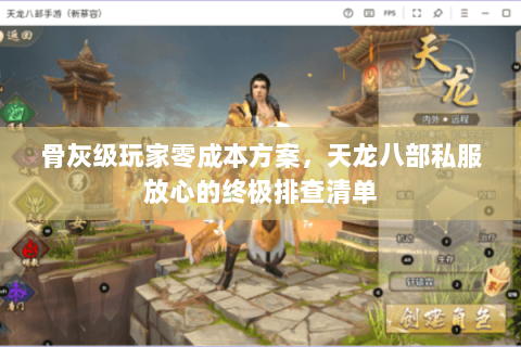 骨灰级玩家零成本方案，天龙八部私服放心的终极排查清单